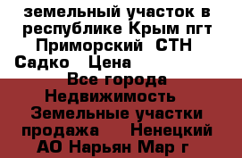 земельный участок в республике Крым пгт Приморский  СТН  Садко › Цена ­ 1 250 000 - Все города Недвижимость » Земельные участки продажа   . Ненецкий АО,Нарьян-Мар г.